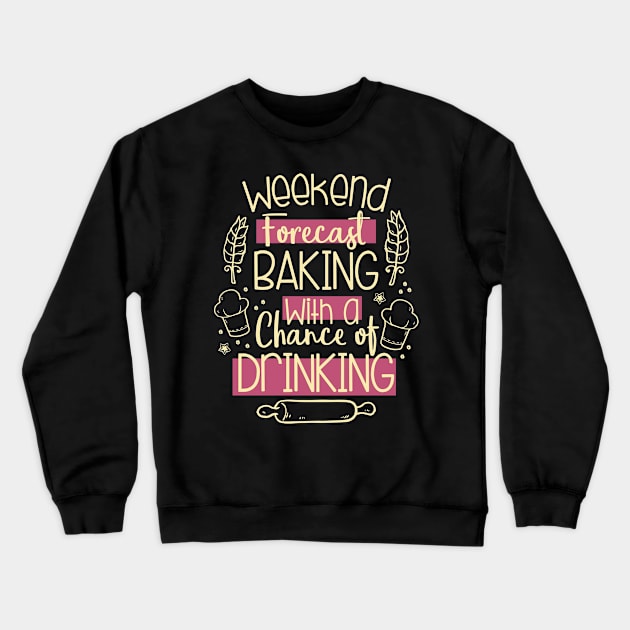 Weekend Forecast Baking With A Chance Of Drinking Crewneck Sweatshirt by celeryprint